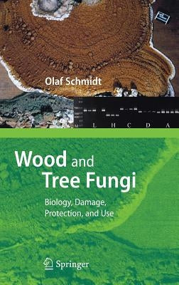 Wood and Tree Fungi: Biology, Damage, Protection, and Use by Schmidt, Olaf