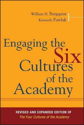 Engaging the Six Cultures of the Academy: Revised and Expanded Edition of the Four Cultures of the Academy by Bergquist, William H.