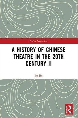 A History of Chinese Theatre in the 20th Century II by Jin, Fu