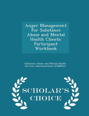 Anger Management for Substance Abuse and Mental Health Clients: Participant Workbook - Scholar's Choice Edition by Substance Abuse and Mental Health Servic