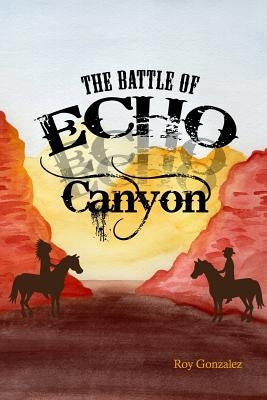 The Battle of Echo Canyon by Gonzalez, Roy