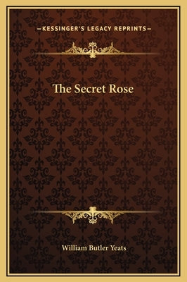 The Secret Rose by Yeats, William Butler