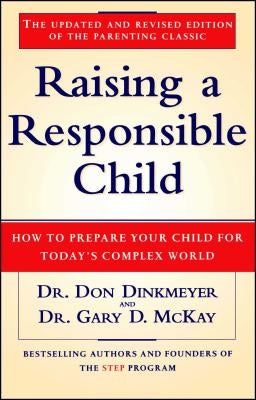 Raising a Responsible Child: How to Prepare Your Child for Today's Complex World by Dinkmeyer, Don C., Sr.