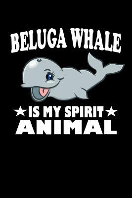 Beluga Whale Is My Spirit Animal: Animal Nature Collection by Marcus, Marko