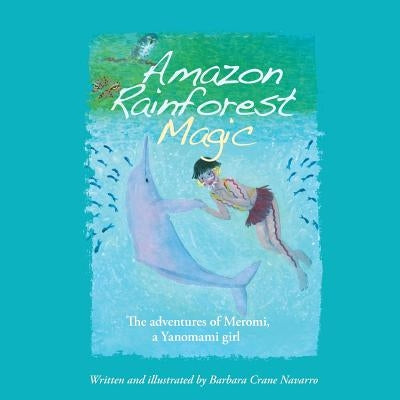 Amazon Rainforest Magic: The Adventures of Meromi, a Yanomami Girl by King, Peggy Ford-Fyffe