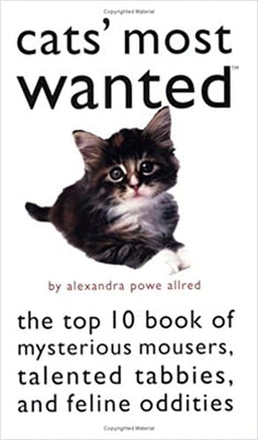 Cats' Most Wanted: The Top 10 Book of Mysterious Mousers, Talented Tabbies, and Feline Oddities by Allred, Alexandra Powe