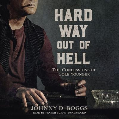 Hard Way Out of Hell: The Confessions of Cole Younger by Boggs, Johnny D.