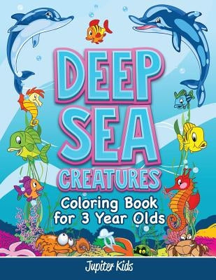 Deep Sea Creatures: Coloring Book for 3 Year Olds by Jupiter Kids