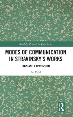 Modes of Communication in Stravinsky's Works: Sign and Expression by Dahl, Per