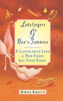 Ladyfingers and Nun's Tummies: A Lighthearted Look at How Foods Got Their Names by Barnette, Martha