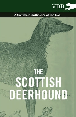 The Scottish Deerhound - A Complete Anthology of the Dog by Various