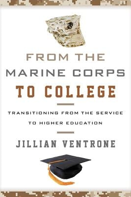 From the Marine Corps to College: Transitioning from the Service to Higher Education by Ventrone, Jillian