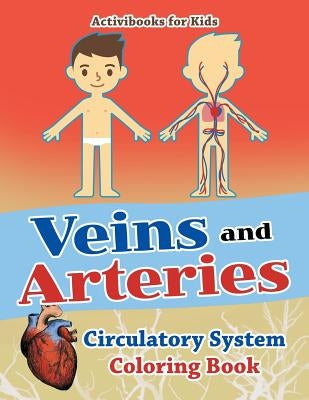 Veins and Arteries: Circulatory System Coloring Book by For Kids, Activibooks