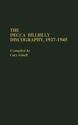 The Decca Hillbilly Discography, 1927-1945 by Ginell, Cary