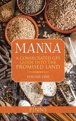 Manna: A Consecrated Gps Guide into the Promised Land by Pinns