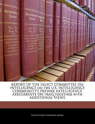 REPORT OF THE SELECT COMMITTEE ON INTELLIGENCE on the U.S. INTELLIGENCE COMMUNITY'S PREWAR INTELLIGENCE ASSESSMENTS ON IRAQ together with ADDITIONAL V by United States Congress Senate