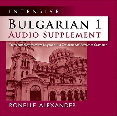 Intensive Bulgarian 1 Audio Supplement [Spoken-Word CD]: To Accompany Intensive Bulgarian 1, a Textbook and Reference Grammar by Alexander, Ronelle