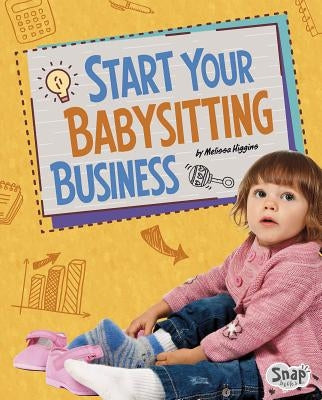 Start Your Babysitting Business by Higgins, Melissa