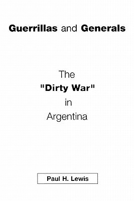 Guerrillas and Generals: The Dirty War in Argentina by Lewis, Paul H.