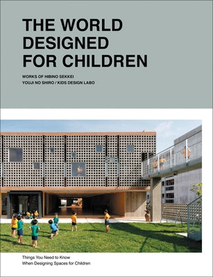 The World Designed for Children: Things You Need to Know When Designing Spaces for Children by Sekkei, Hibino