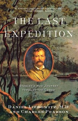 The Last Expedition: Stanley's Mad Journey Through the Congo by Liebowitz, Daniel