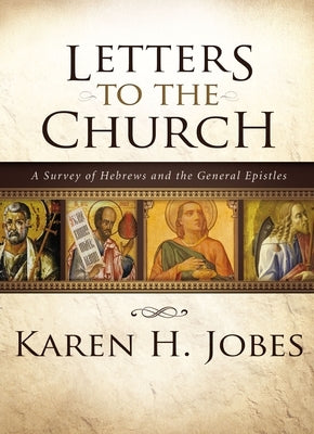 Letters to the Church: A Survey of Hebrews and the General Epistles by Jobes, Karen H.