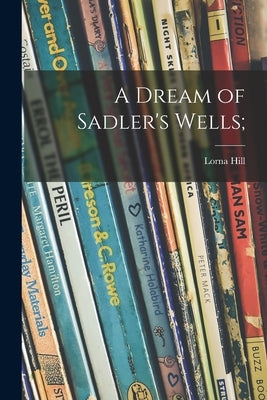 A Dream of Sadler's Wells; by Hill, Lorna