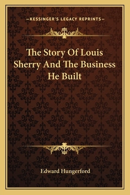 The Story Of Louis Sherry And The Business He Built by Hungerford, Edward