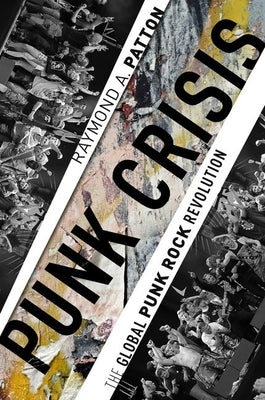 Punk Crisis: The Global Punk Rock Revolution by Patton, Raymond A.