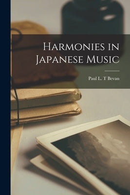 Harmonies in Japanese Music by Bevan, Paul L. T.