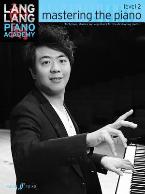 Lang Lang Piano Academy -- Mastering the Piano: Level 2 -- Technique, Studies and Repertoire for the Developing Pianist by Lang Lang