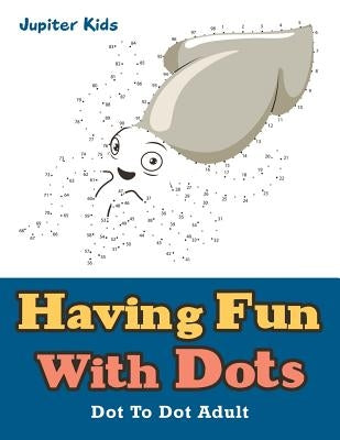 Having Fun With Dots: Dot To Dot Adult by Jupiter Kids