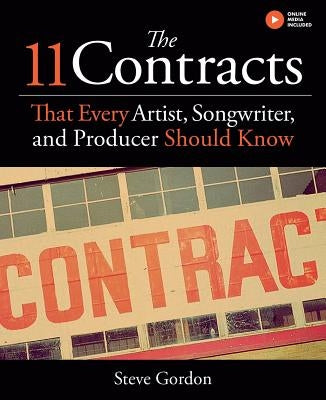 The 11 Contracts That Every Artist, Songwriter and Producer Should Know by Gordon, Steve