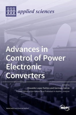 Advances in Control of Power Electronic Converters by Santos, Oswaldo Lopez