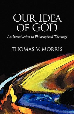 Our Idea of God: An Introduction to Philosophical Theology by Morris, Thomas V.