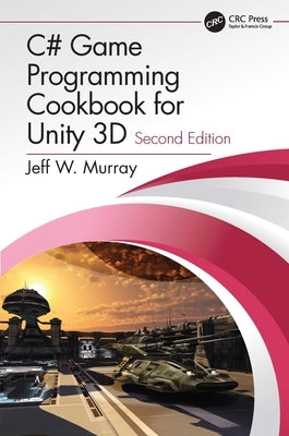 C# Game Programming Cookbook for Unity 3D by Murray, Jeff W.