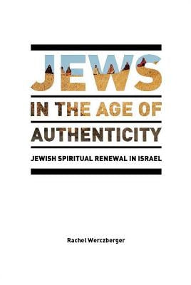 Jews in the Age of Authenticity: Jewish Spiritual Renewal in Israel by Wexler, Philip