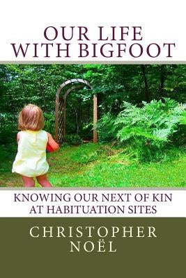 Our Life with Bigfoot: Knowing our Next of Kin at Habituation Sites by Noel, Christopher