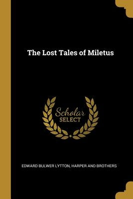 The Lost Tales of Miletus by Lytton, Edward Bulwer