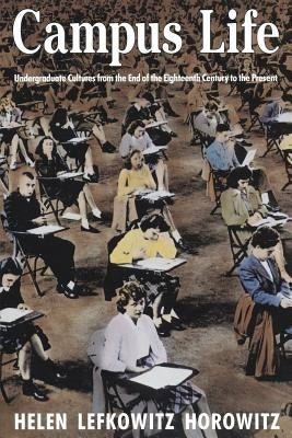 Campus Life: Undergraduate Cultures from the End of the Eighteenth Century to the Present by Horowitz, Helen Lefkowitz