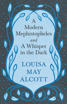 A Modern Mephistopheles, and A Whisper in the Dark by Alcott, Louisa May