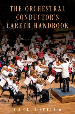 The Orchestral Conductor's Career Handbook by Topilow, Carl