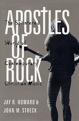 Apostles of Rock: The Splintered World of Contemporary Christian Music by Howard, Jay R.