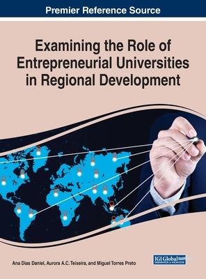 Examining the Role of Entrepreneurial Universities in Regional Development by Daniel, Ana Dias