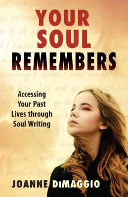 Your Soul Remembers: Accessing Your Past Lives Through Soul Writing by Dimaggio, Joanne