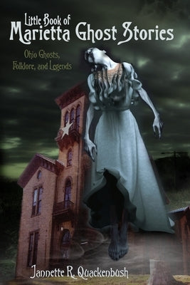 Little Book of Marietta Ghost Stories: Ohio Ghosts, Folklore, and Legends by Quackenbush, Jannette R.