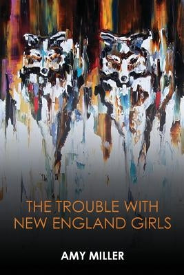 The Trouble With New England Girls by Miller, Amy