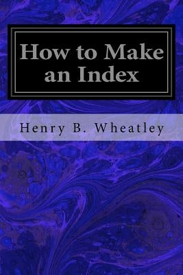 How to Make an Index by Wheatley, Henry B.