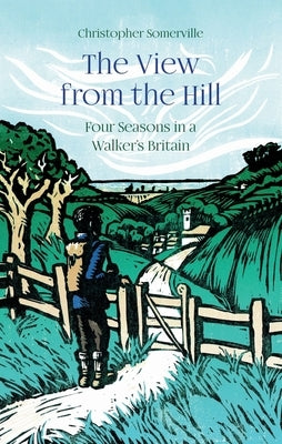 The View from the Hill: Four Seasons in a Walker's Britain by Somerville, Christopher