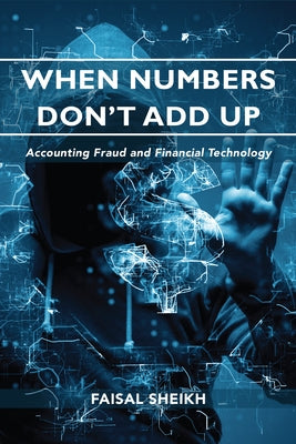 When Numbers Don't Add Up: Accounting Fraud and Financial Technology by Sheikh, Faisal